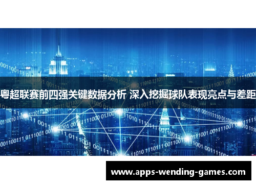 粤超联赛前四强关键数据分析 深入挖掘球队表现亮点与差距 粤超联赛前四强关键数据分析 深入挖掘球队表现亮点与差距