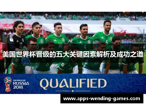 美国世界杯晋级的五大关键因素解析及成功之道