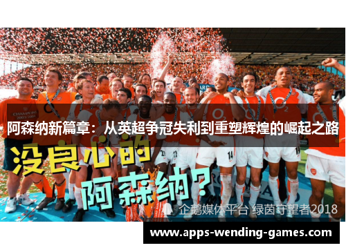 阿森纳新篇章:从英超争冠失利到重塑辉煌的崛起之路 阿森纳新篇章:从英超争冠失利到重塑辉煌的崛起之路