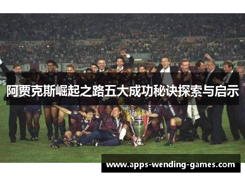阿贾克斯崛起之路五大成功秘诀探索与启示