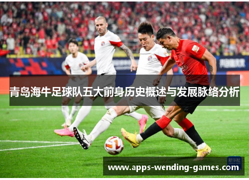 青岛海牛足球队五大前身历史概述与发展脉络分析 青岛海牛足球队五大前身历史概述与发展脉络分析